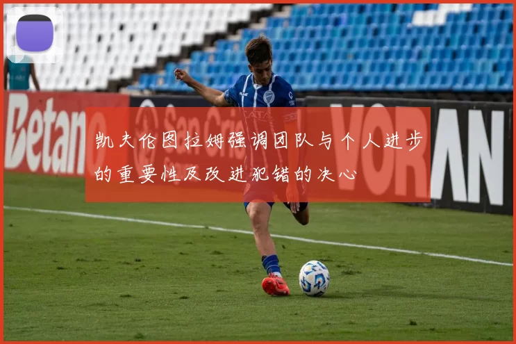 凯夫伦图拉姆强调团队与个人进步的重要性及改进犯错的决心