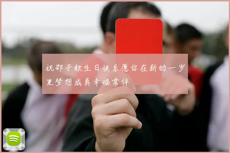 祝邵子钦生日快乐愿你在新的一岁里梦想成真幸福常伴