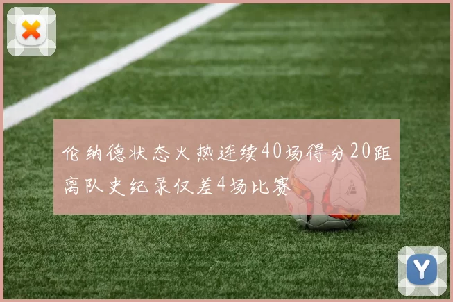 伦纳德状态火热连续40场得分20距离队史纪录仅差4场比赛